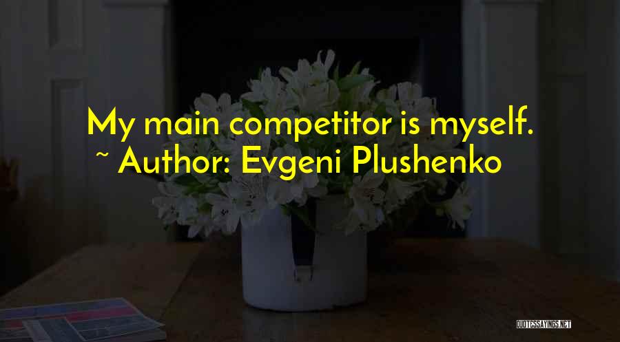 Evgeni Plushenko Quotes: My Main Competitor Is Myself.