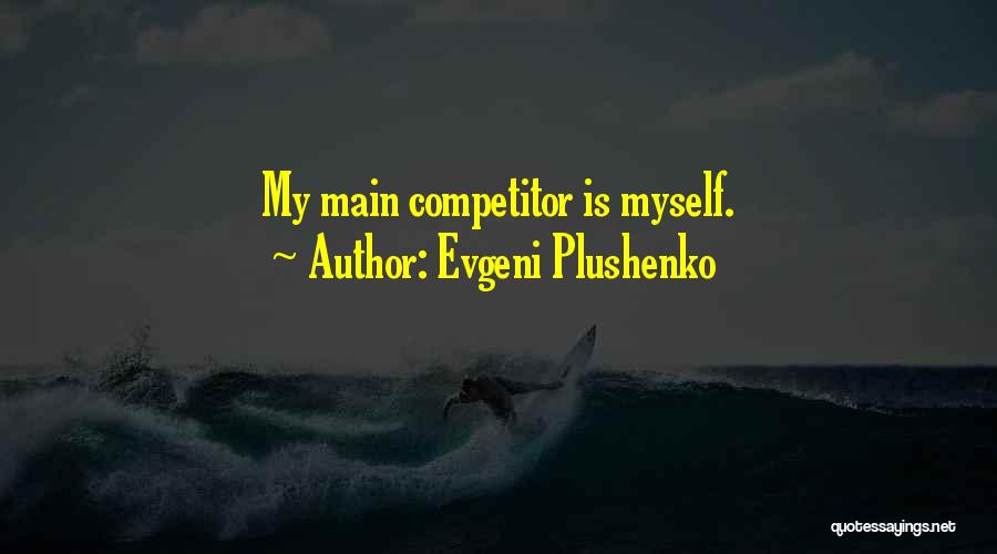 Evgeni Plushenko Quotes: My Main Competitor Is Myself.