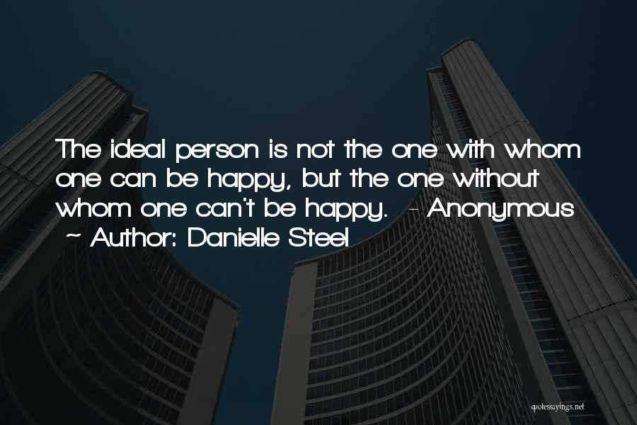 Danielle Steel Quotes: The Ideal Person Is Not The One With Whom One Can Be Happy, But The One Without Whom One Can't