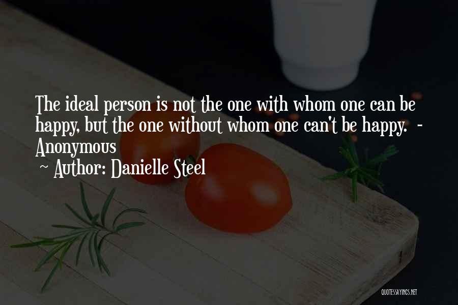 Danielle Steel Quotes: The Ideal Person Is Not The One With Whom One Can Be Happy, But The One Without Whom One Can't