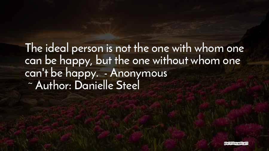 Danielle Steel Quotes: The Ideal Person Is Not The One With Whom One Can Be Happy, But The One Without Whom One Can't