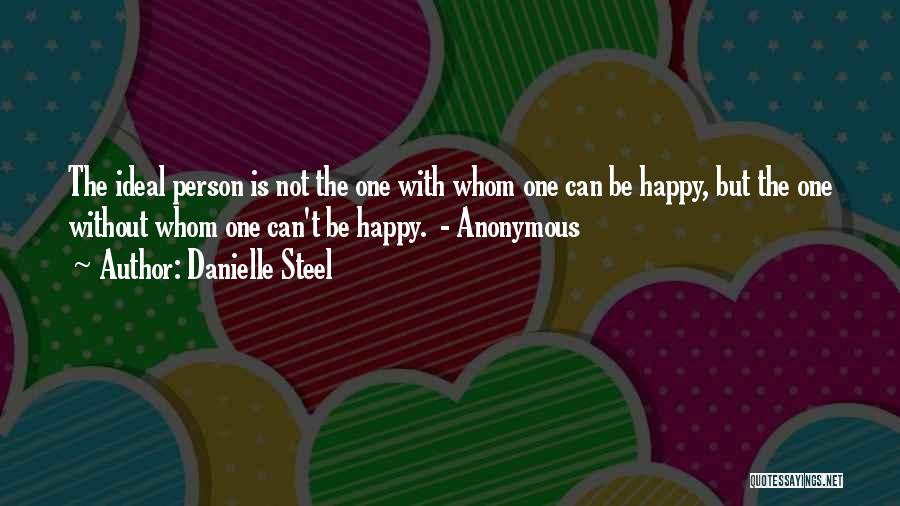 Danielle Steel Quotes: The Ideal Person Is Not The One With Whom One Can Be Happy, But The One Without Whom One Can't