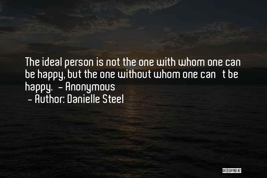 Danielle Steel Quotes: The Ideal Person Is Not The One With Whom One Can Be Happy, But The One Without Whom One Can't