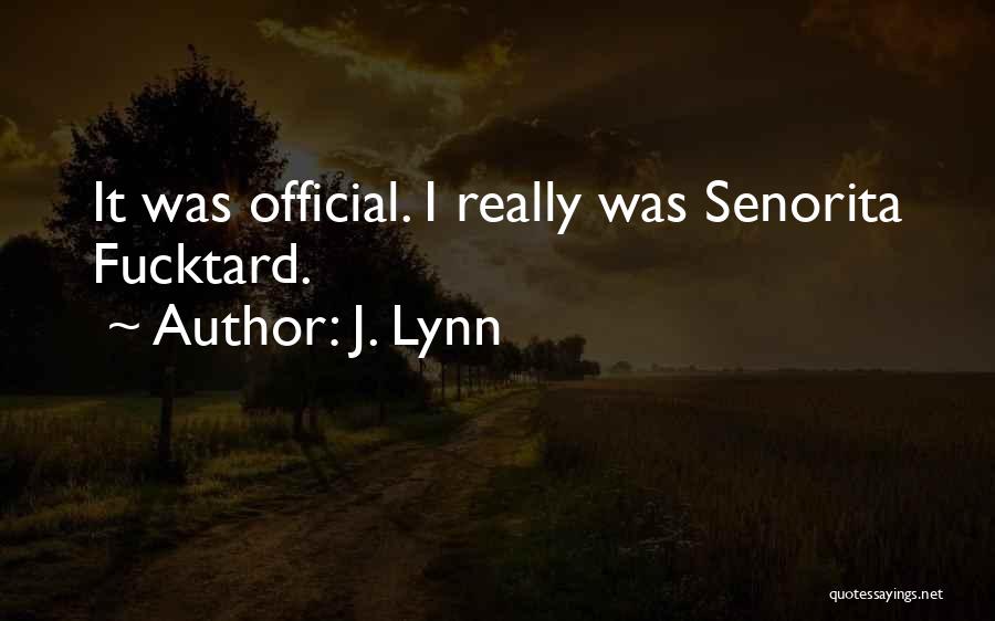 J. Lynn Quotes: It Was Official. I Really Was Senorita Fucktard.