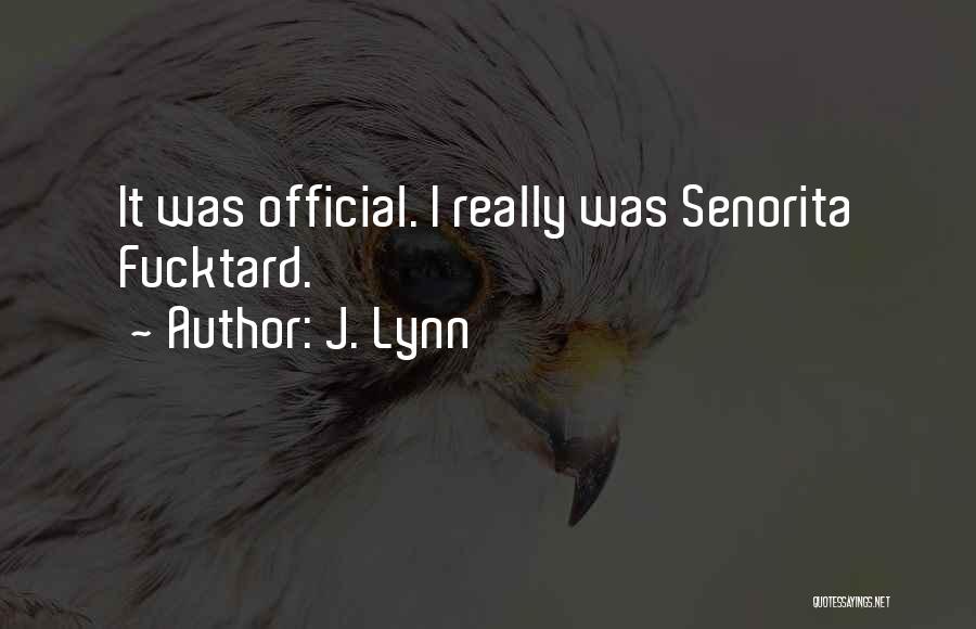 J. Lynn Quotes: It Was Official. I Really Was Senorita Fucktard.