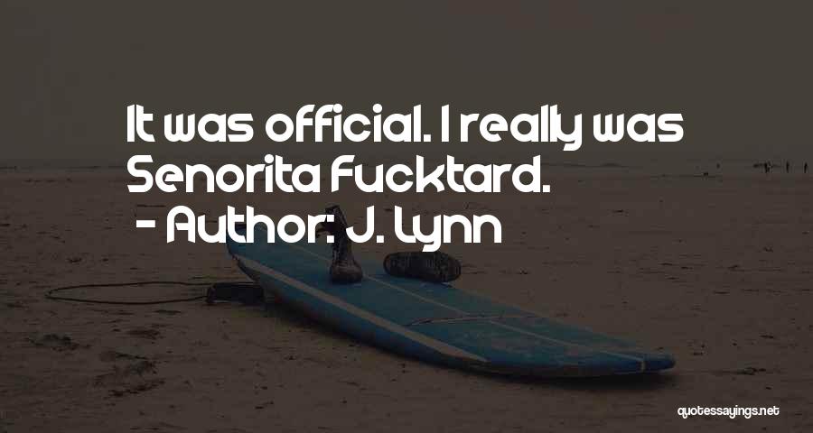 J. Lynn Quotes: It Was Official. I Really Was Senorita Fucktard.