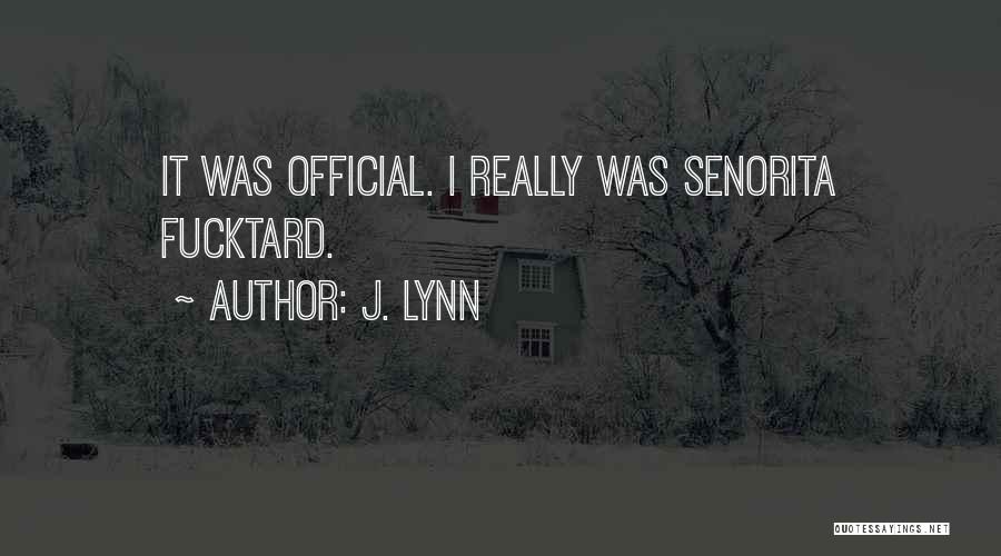 J. Lynn Quotes: It Was Official. I Really Was Senorita Fucktard.