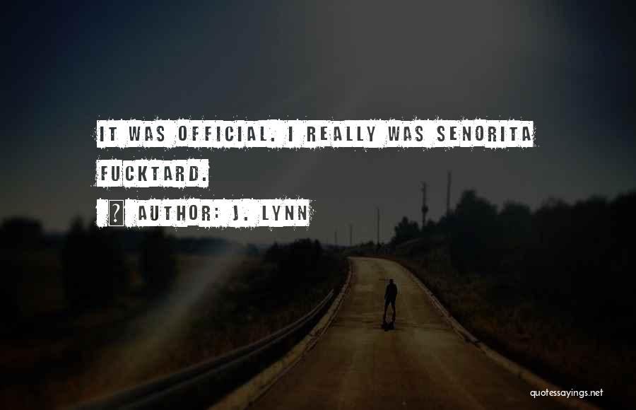 J. Lynn Quotes: It Was Official. I Really Was Senorita Fucktard.