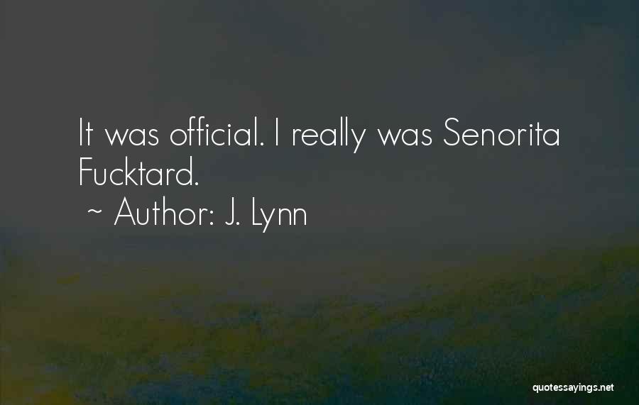 J. Lynn Quotes: It Was Official. I Really Was Senorita Fucktard.