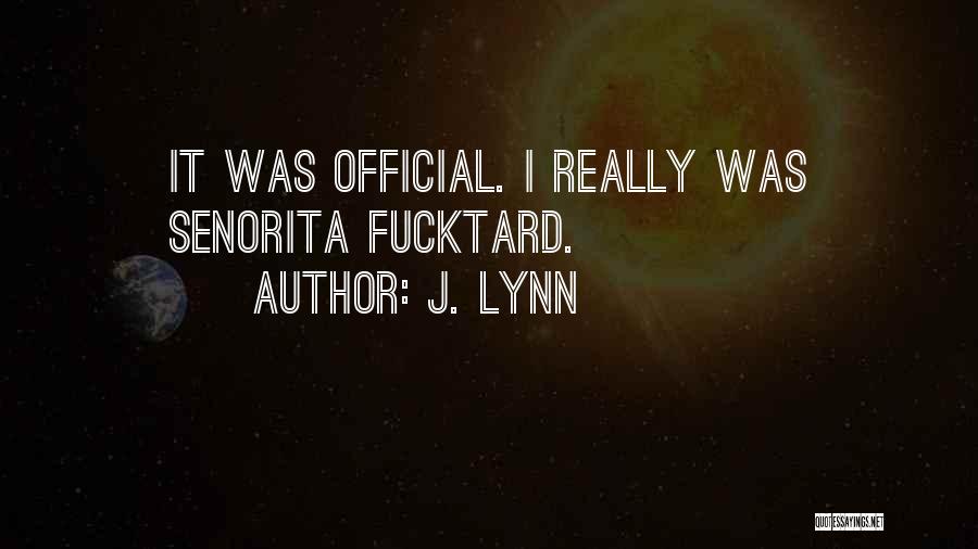 J. Lynn Quotes: It Was Official. I Really Was Senorita Fucktard.