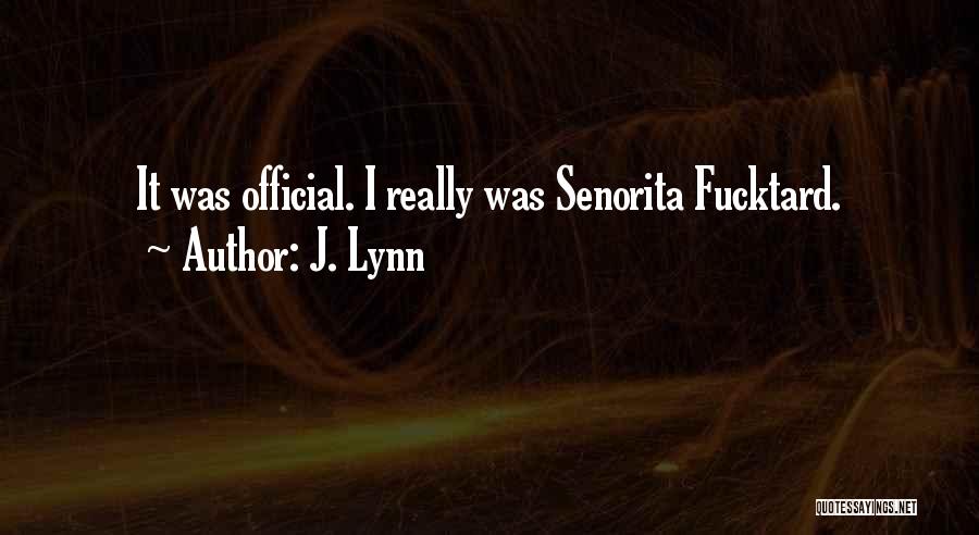 J. Lynn Quotes: It Was Official. I Really Was Senorita Fucktard.