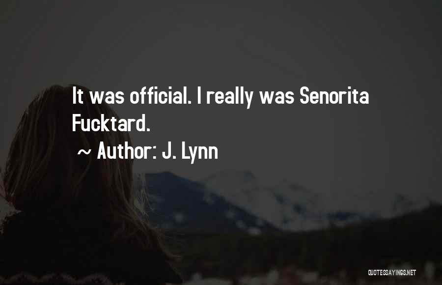 J. Lynn Quotes: It Was Official. I Really Was Senorita Fucktard.