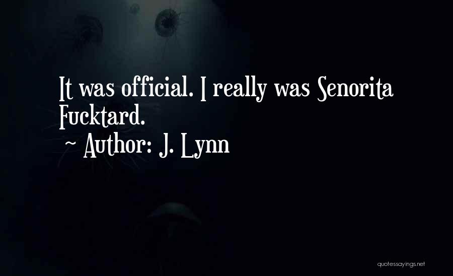 J. Lynn Quotes: It Was Official. I Really Was Senorita Fucktard.
