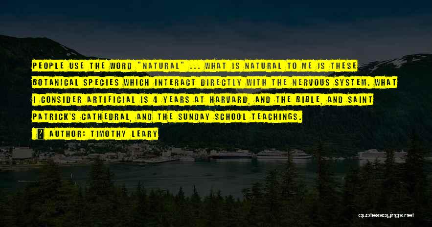 Timothy Leary Quotes: People Use The Word Natural ... What Is Natural To Me Is These Botanical Species Which Interact Directly With The
