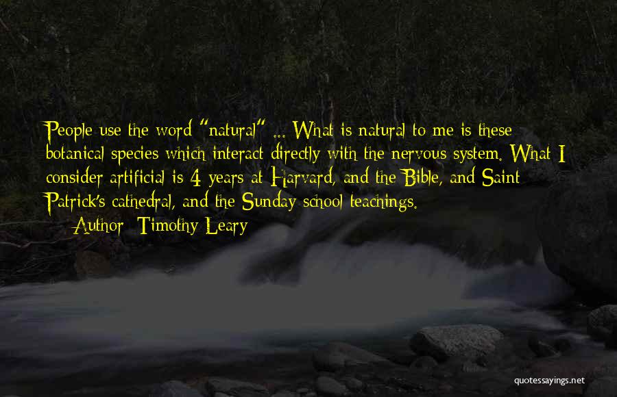 Timothy Leary Quotes: People Use The Word Natural ... What Is Natural To Me Is These Botanical Species Which Interact Directly With The
