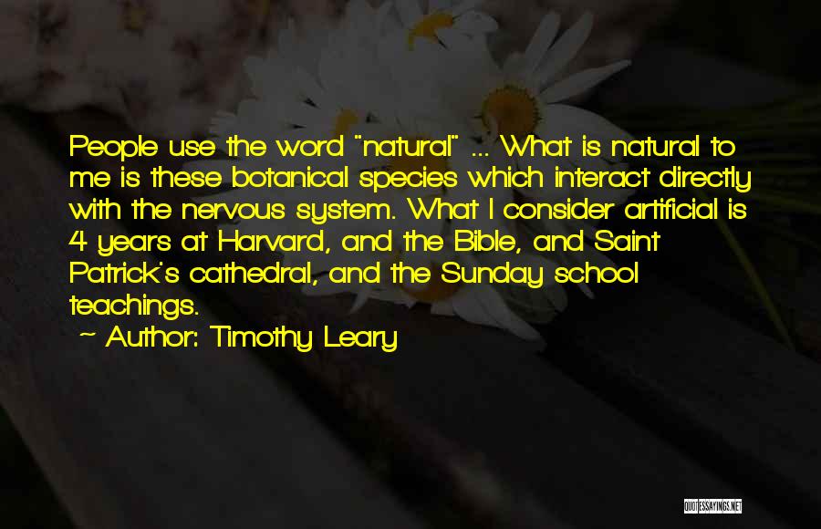 Timothy Leary Quotes: People Use The Word Natural ... What Is Natural To Me Is These Botanical Species Which Interact Directly With The