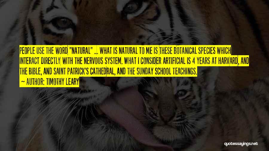 Timothy Leary Quotes: People Use The Word Natural ... What Is Natural To Me Is These Botanical Species Which Interact Directly With The