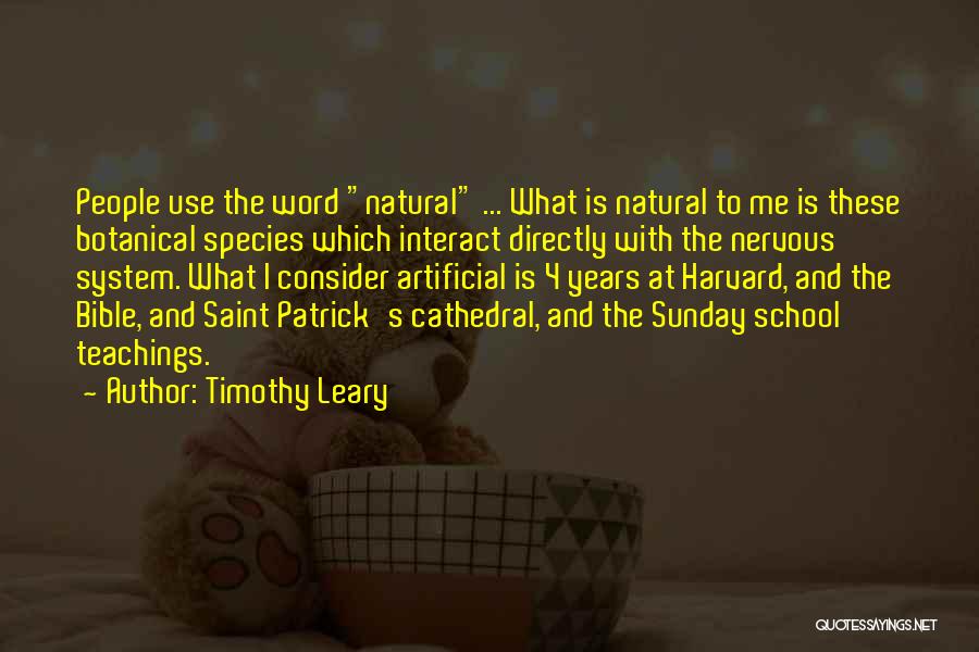 Timothy Leary Quotes: People Use The Word Natural ... What Is Natural To Me Is These Botanical Species Which Interact Directly With The