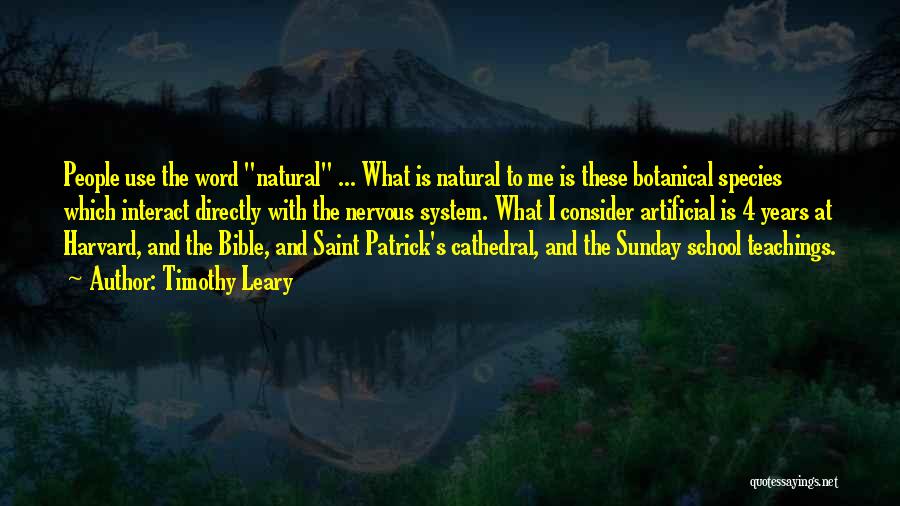Timothy Leary Quotes: People Use The Word Natural ... What Is Natural To Me Is These Botanical Species Which Interact Directly With The