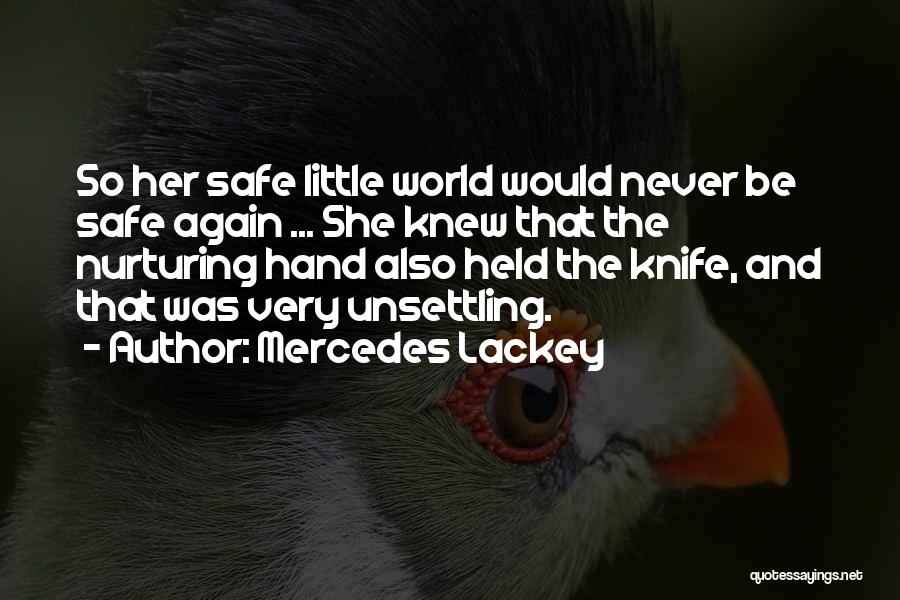 Mercedes Lackey Quotes: So Her Safe Little World Would Never Be Safe Again ... She Knew That The Nurturing Hand Also Held The