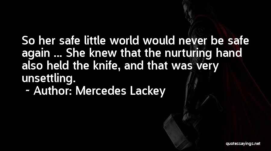 Mercedes Lackey Quotes: So Her Safe Little World Would Never Be Safe Again ... She Knew That The Nurturing Hand Also Held The