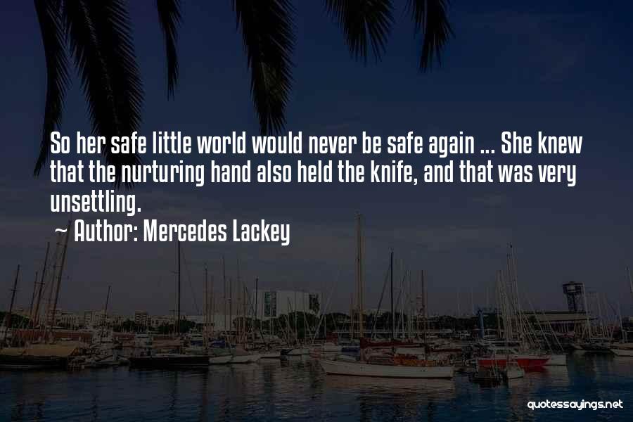 Mercedes Lackey Quotes: So Her Safe Little World Would Never Be Safe Again ... She Knew That The Nurturing Hand Also Held The