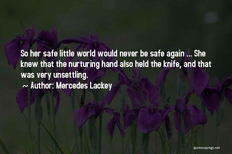 Mercedes Lackey Quotes: So Her Safe Little World Would Never Be Safe Again ... She Knew That The Nurturing Hand Also Held The