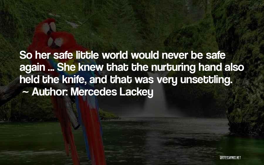 Mercedes Lackey Quotes: So Her Safe Little World Would Never Be Safe Again ... She Knew That The Nurturing Hand Also Held The