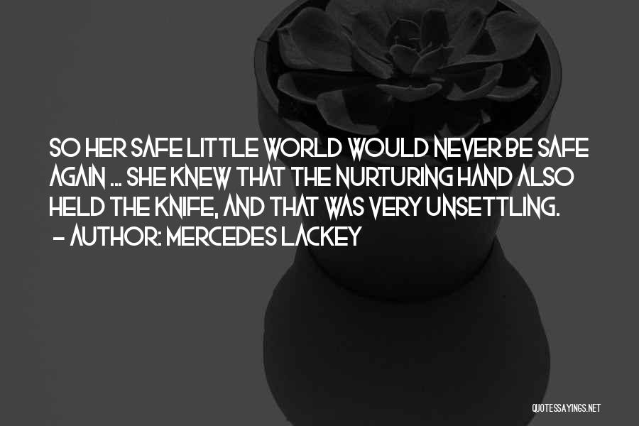 Mercedes Lackey Quotes: So Her Safe Little World Would Never Be Safe Again ... She Knew That The Nurturing Hand Also Held The