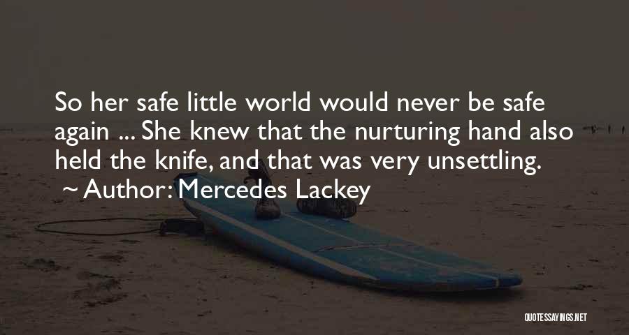 Mercedes Lackey Quotes: So Her Safe Little World Would Never Be Safe Again ... She Knew That The Nurturing Hand Also Held The