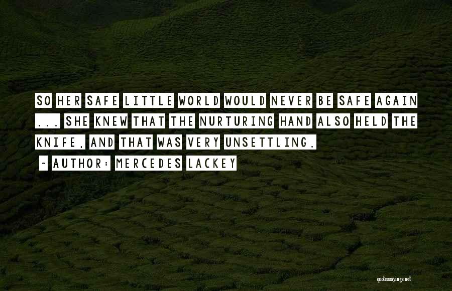 Mercedes Lackey Quotes: So Her Safe Little World Would Never Be Safe Again ... She Knew That The Nurturing Hand Also Held The