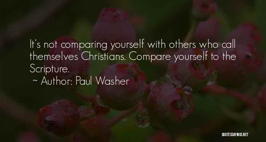 Paul Washer Quotes: It's Not Comparing Yourself With Others Who Call Themselves Christians. Compare Yourself To The Scripture.