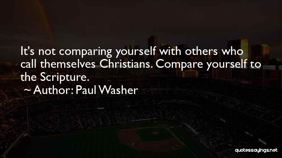 Paul Washer Quotes: It's Not Comparing Yourself With Others Who Call Themselves Christians. Compare Yourself To The Scripture.