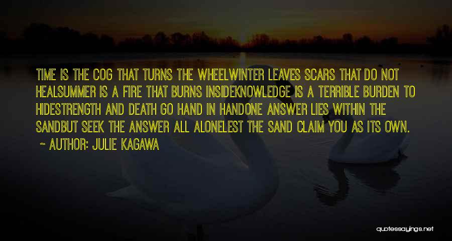 Julie Kagawa Quotes: Time Is The Cog That Turns The Wheelwinter Leaves Scars That Do Not Healsummer Is A Fire That Burns Insideknowledge