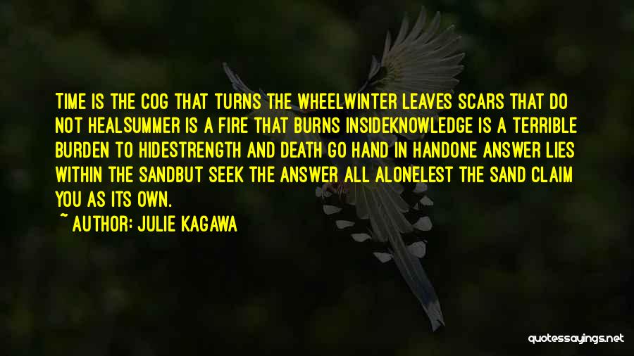 Julie Kagawa Quotes: Time Is The Cog That Turns The Wheelwinter Leaves Scars That Do Not Healsummer Is A Fire That Burns Insideknowledge