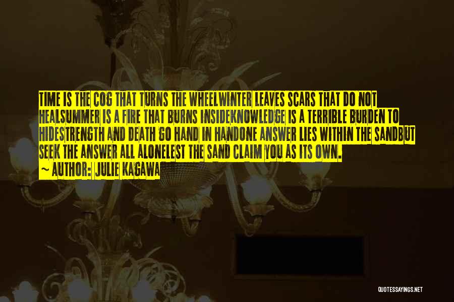 Julie Kagawa Quotes: Time Is The Cog That Turns The Wheelwinter Leaves Scars That Do Not Healsummer Is A Fire That Burns Insideknowledge