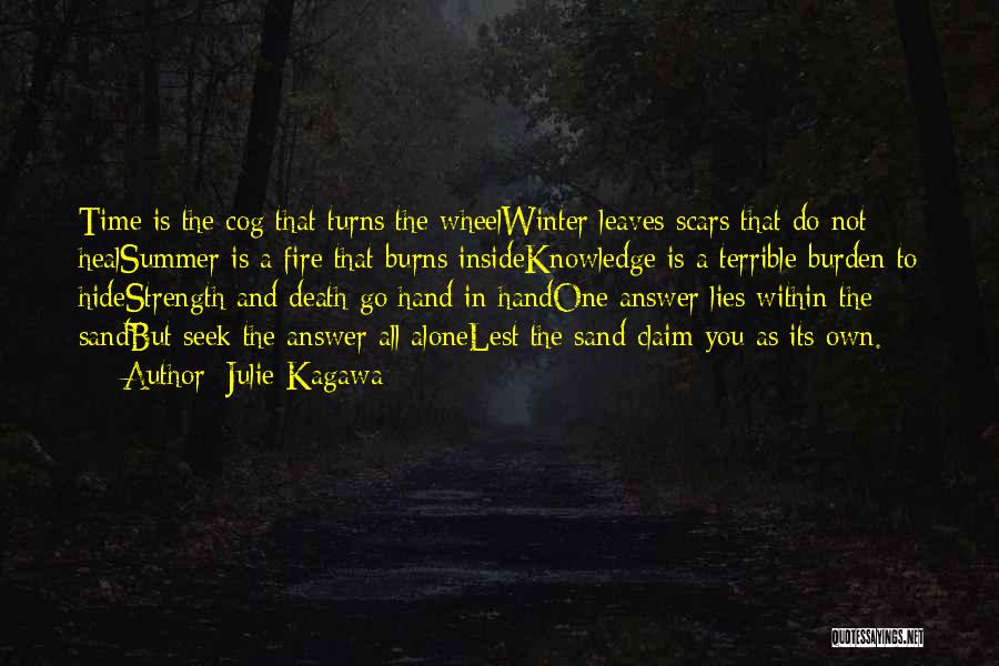 Julie Kagawa Quotes: Time Is The Cog That Turns The Wheelwinter Leaves Scars That Do Not Healsummer Is A Fire That Burns Insideknowledge