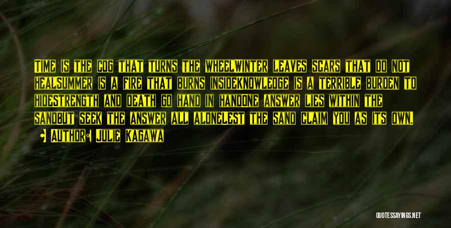Julie Kagawa Quotes: Time Is The Cog That Turns The Wheelwinter Leaves Scars That Do Not Healsummer Is A Fire That Burns Insideknowledge