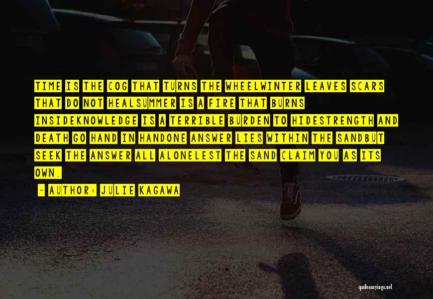 Julie Kagawa Quotes: Time Is The Cog That Turns The Wheelwinter Leaves Scars That Do Not Healsummer Is A Fire That Burns Insideknowledge