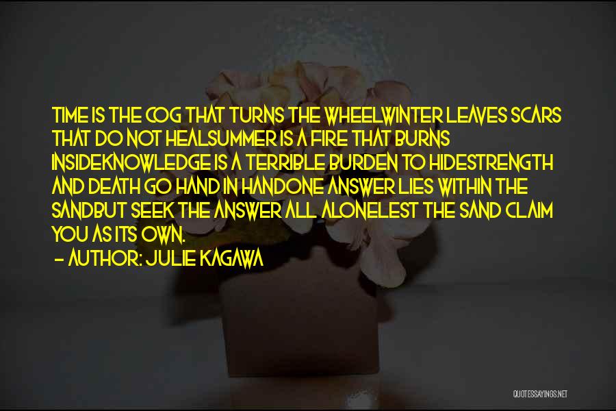 Julie Kagawa Quotes: Time Is The Cog That Turns The Wheelwinter Leaves Scars That Do Not Healsummer Is A Fire That Burns Insideknowledge