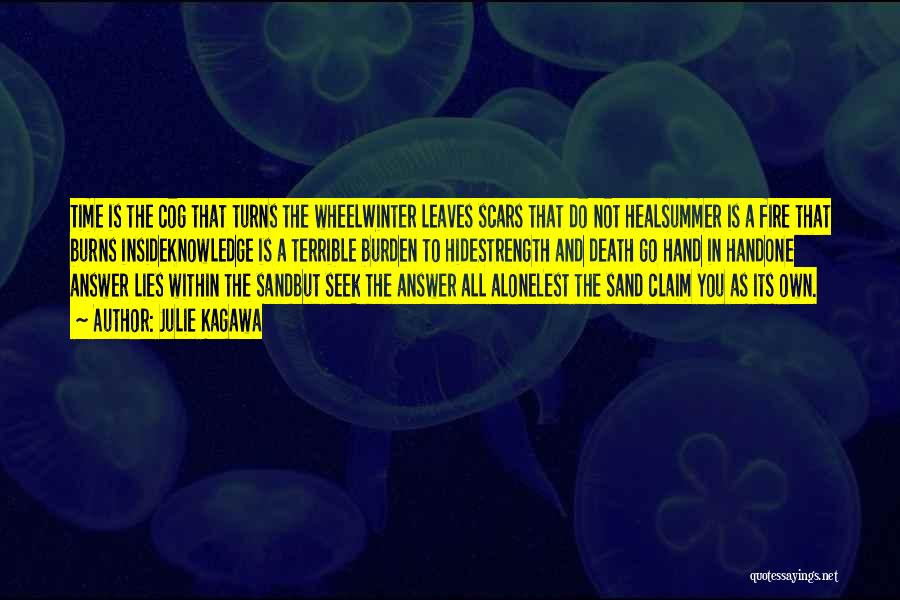 Julie Kagawa Quotes: Time Is The Cog That Turns The Wheelwinter Leaves Scars That Do Not Healsummer Is A Fire That Burns Insideknowledge