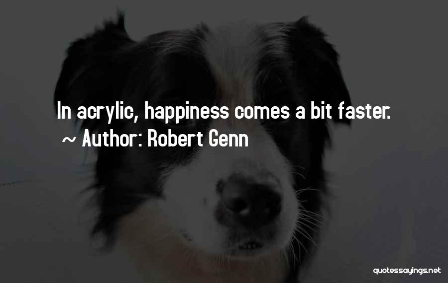 Robert Genn Quotes: In Acrylic, Happiness Comes A Bit Faster.