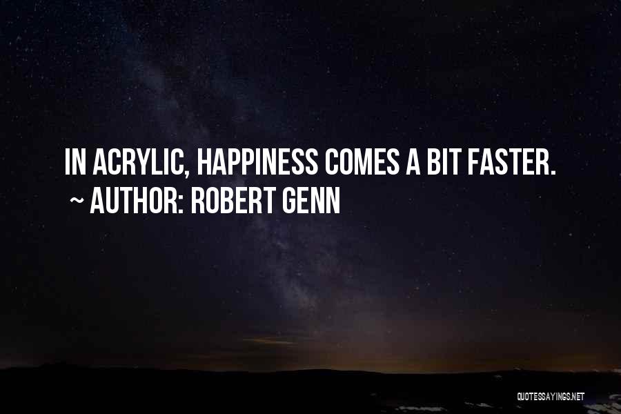 Robert Genn Quotes: In Acrylic, Happiness Comes A Bit Faster.