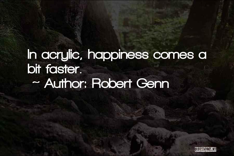 Robert Genn Quotes: In Acrylic, Happiness Comes A Bit Faster.