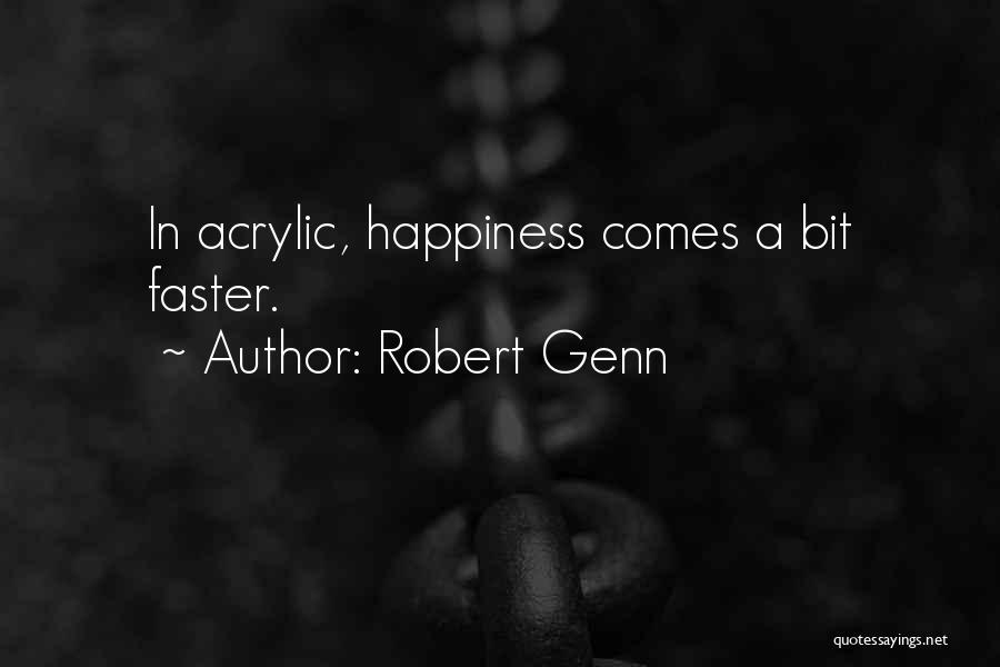 Robert Genn Quotes: In Acrylic, Happiness Comes A Bit Faster.