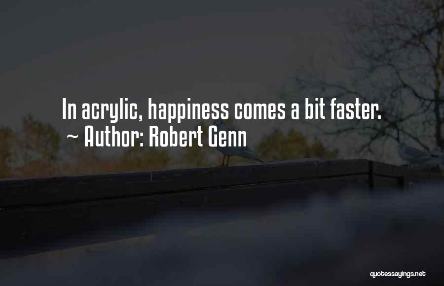 Robert Genn Quotes: In Acrylic, Happiness Comes A Bit Faster.