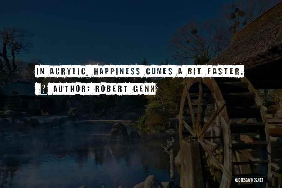 Robert Genn Quotes: In Acrylic, Happiness Comes A Bit Faster.