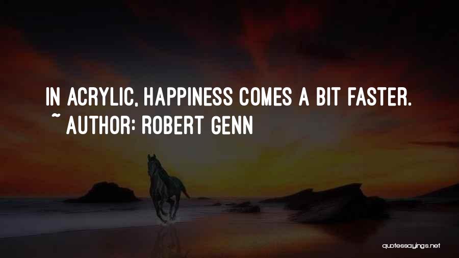 Robert Genn Quotes: In Acrylic, Happiness Comes A Bit Faster.