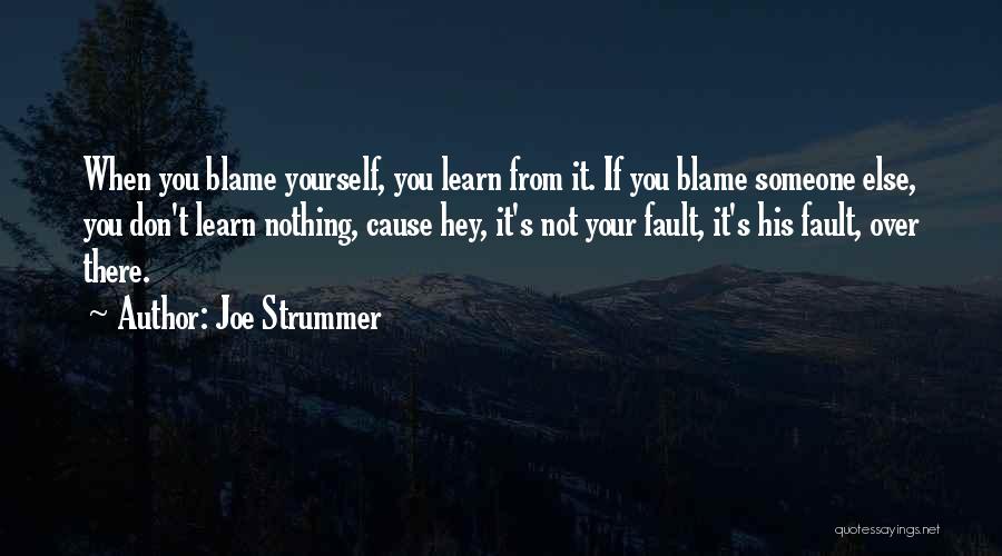 Joe Strummer Quotes: When You Blame Yourself, You Learn From It. If You Blame Someone Else, You Don't Learn Nothing, Cause Hey, It's
