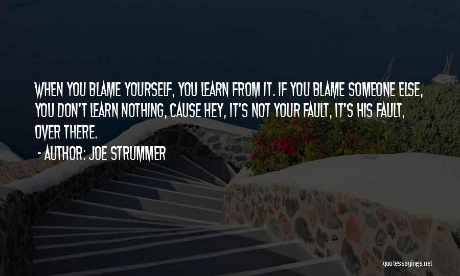 Joe Strummer Quotes: When You Blame Yourself, You Learn From It. If You Blame Someone Else, You Don't Learn Nothing, Cause Hey, It's